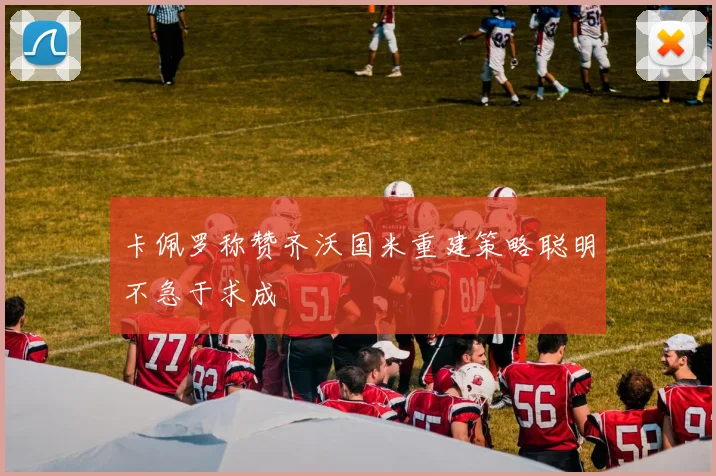 卡佩罗称赞齐沃国米重建策略聪明不急于求成
