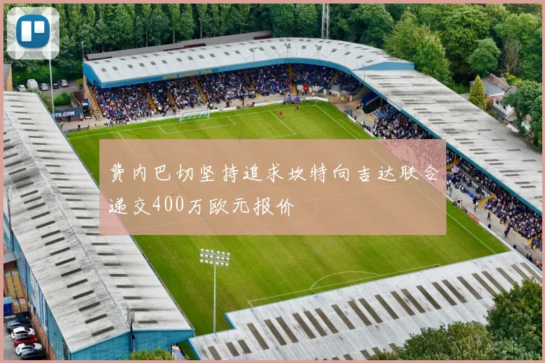 费内巴切坚持追求坎特向吉达联合递交400万欧元报价